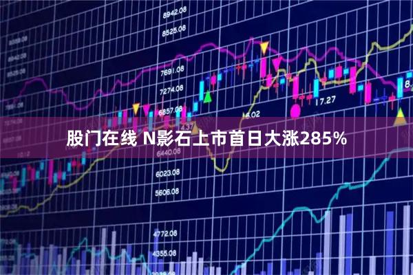 股门在线 N影石上市首日大涨285%