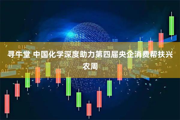 寻牛堂 中国化学深度助力第四届央企消费帮扶兴农周